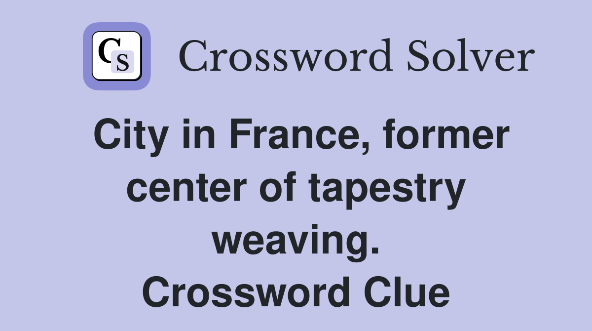City in France, former center of tapestry weaving. Crossword Clue