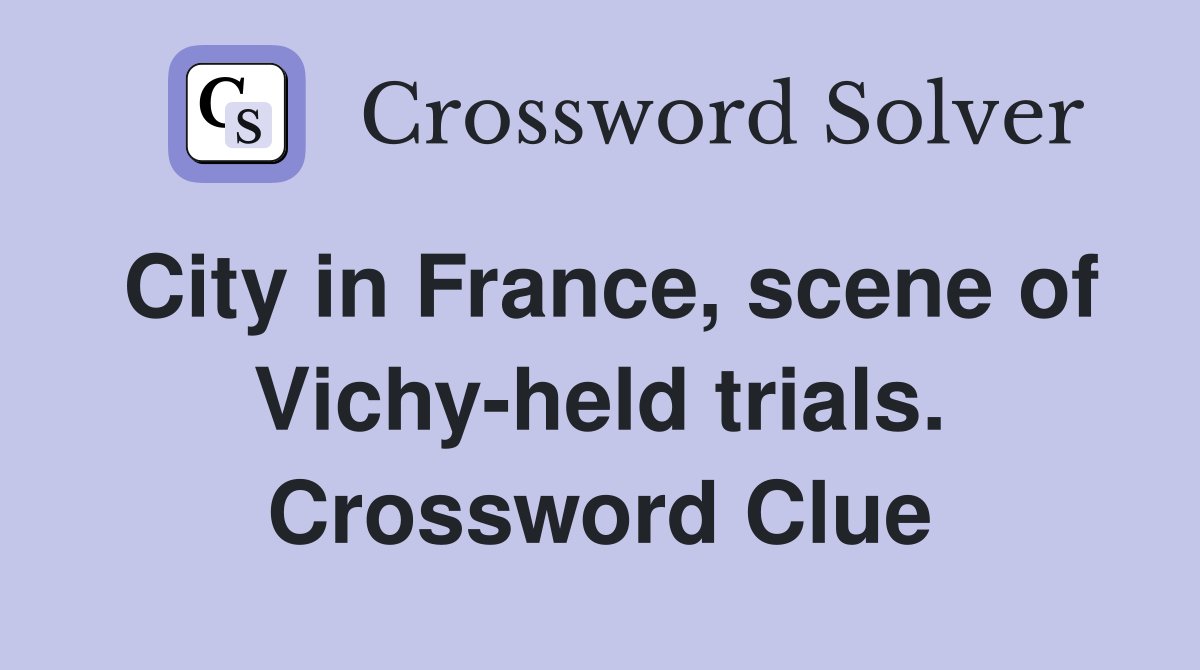 City in France, scene of Vichy-held trials. Crossword Clue