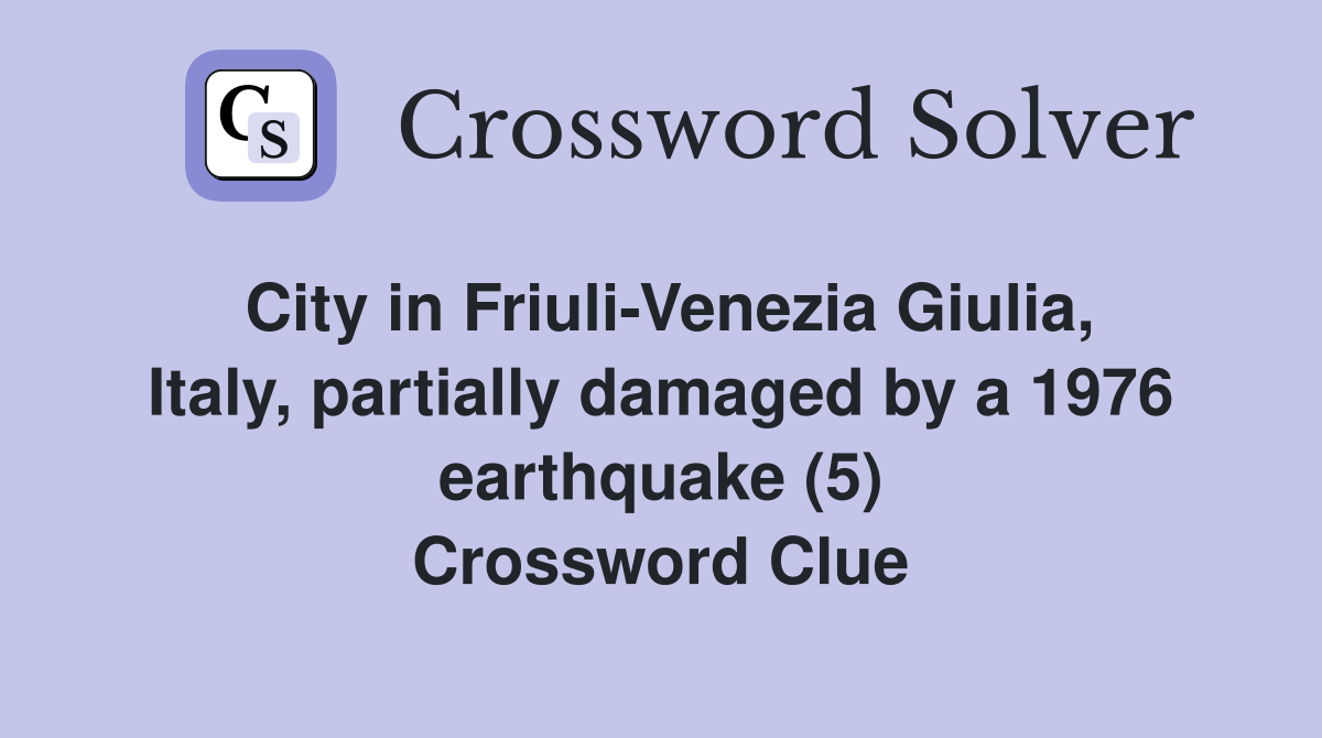 City in Friuli-Venezia Giulia, Italy, partially damaged by a 1976 earthquake (5) Crossword Clue