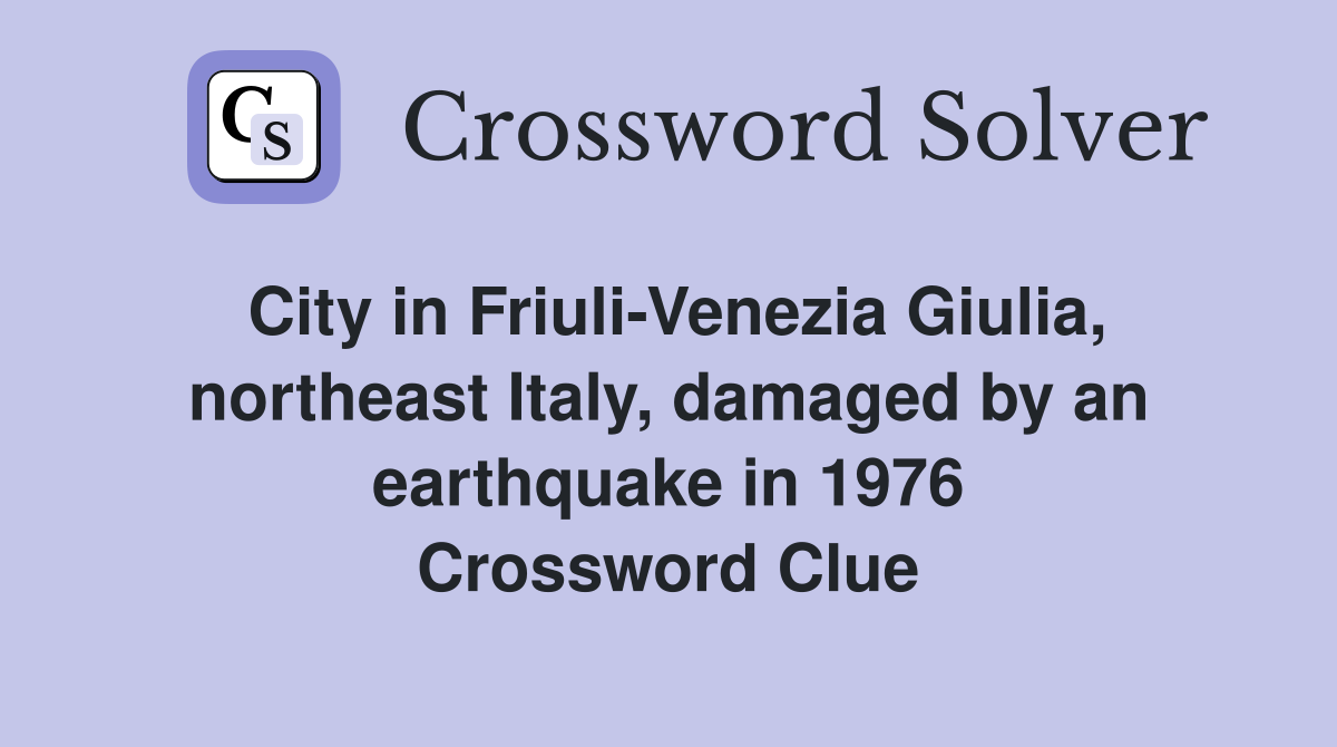 City in Friuli-Venezia Giulia, northeast Italy, damaged by an earthquake in 1976 Crossword Clue