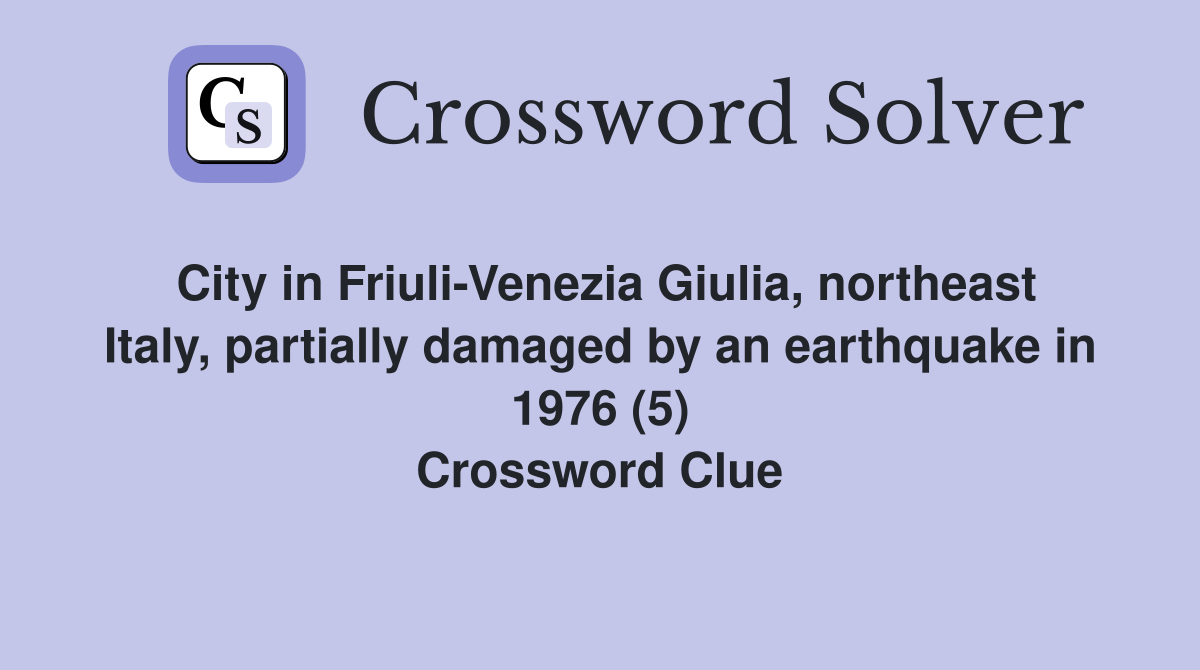 City in Friuli-Venezia Giulia, northeast Italy, partially damaged by an earthquake in 1976 (5) Crossword Clue
