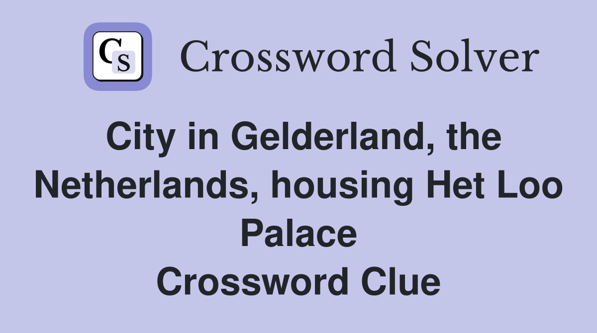 City in Gelderland, the Netherlands, housing Het Loo Palace Crossword Clue