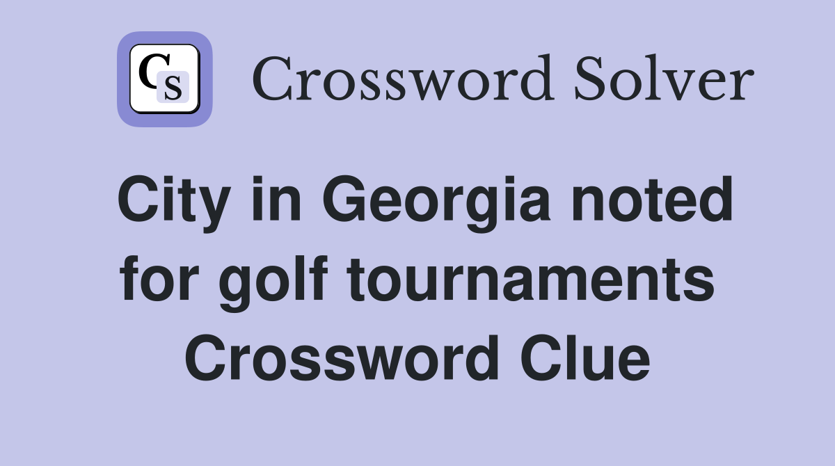 City in Georgia noted for golf tournaments Crossword Clue