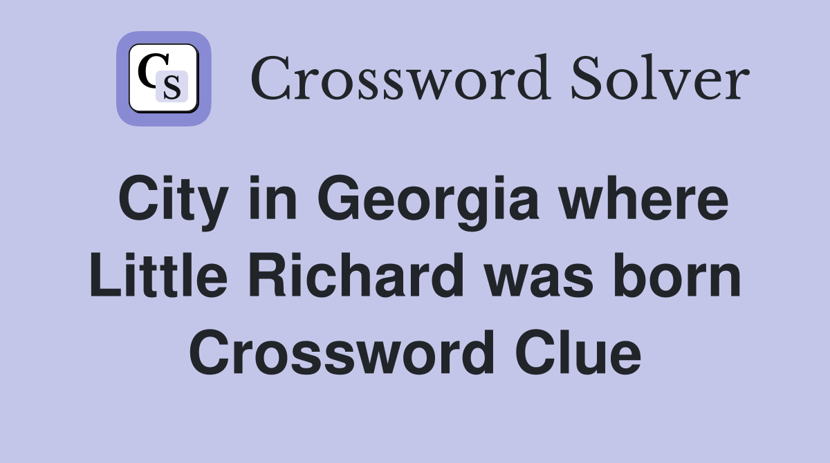 City in Georgia where Little Richard was born Crossword Clue
