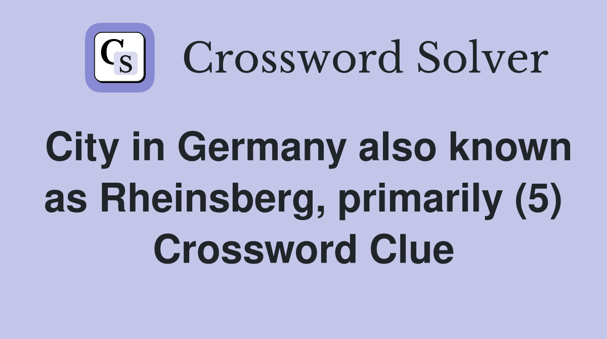 City in Germany also known as Rheinsberg, primarily (5) Crossword Clue