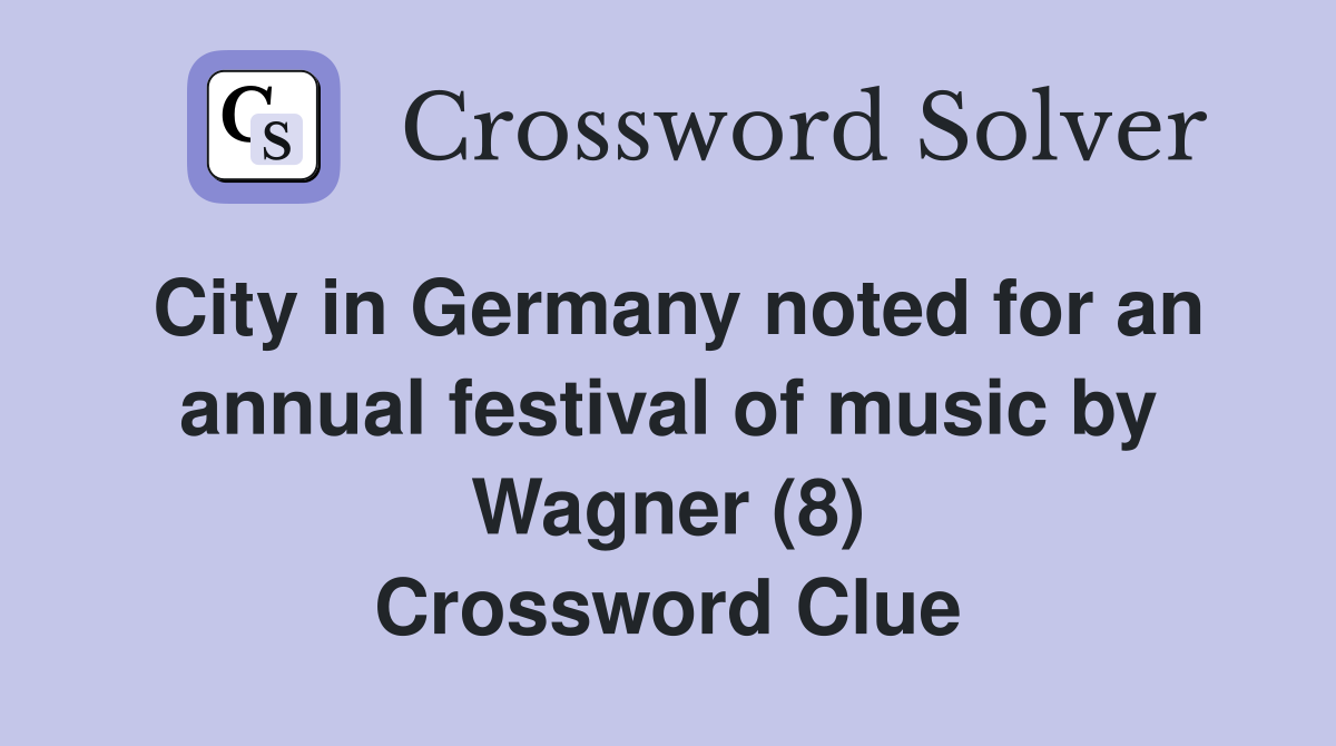 City in Germany noted for an annual festival of music by Wagner (8) Crossword Clue