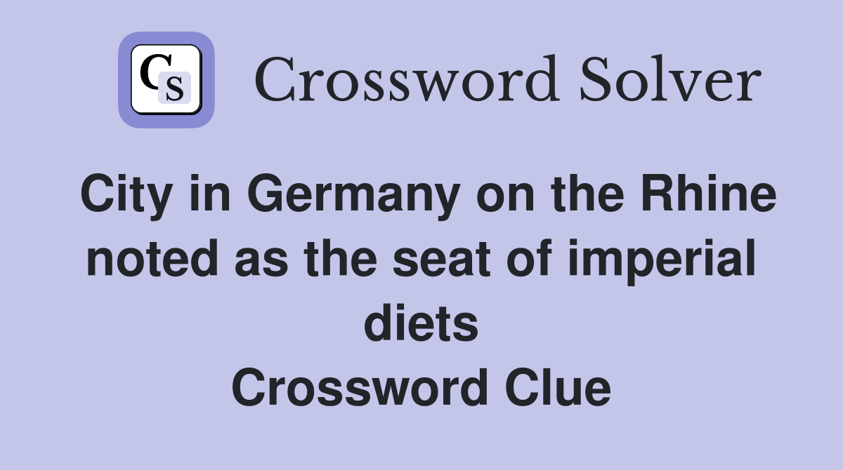 City in Germany on the Rhine noted as the seat of imperial diets Crossword Clue
