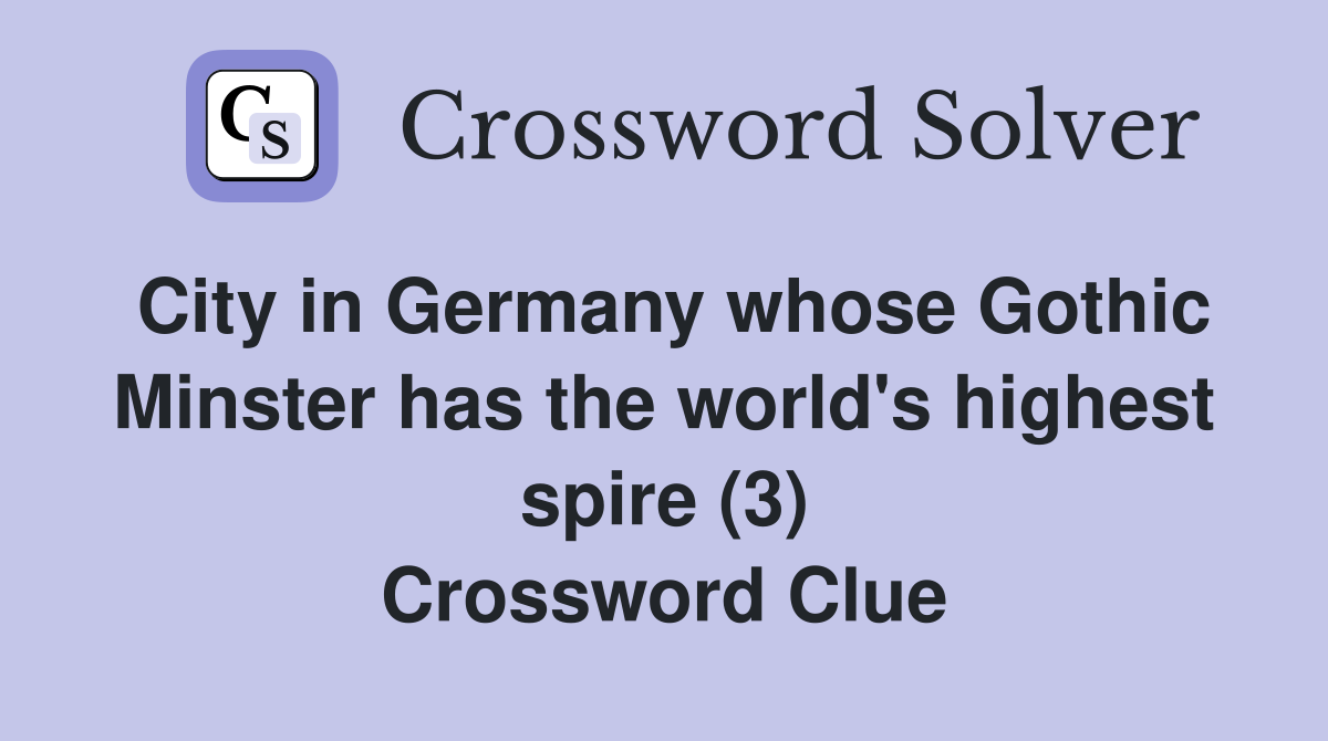 City in Germany whose Gothic Minster has the world's highest spire (3) Crossword Clue
