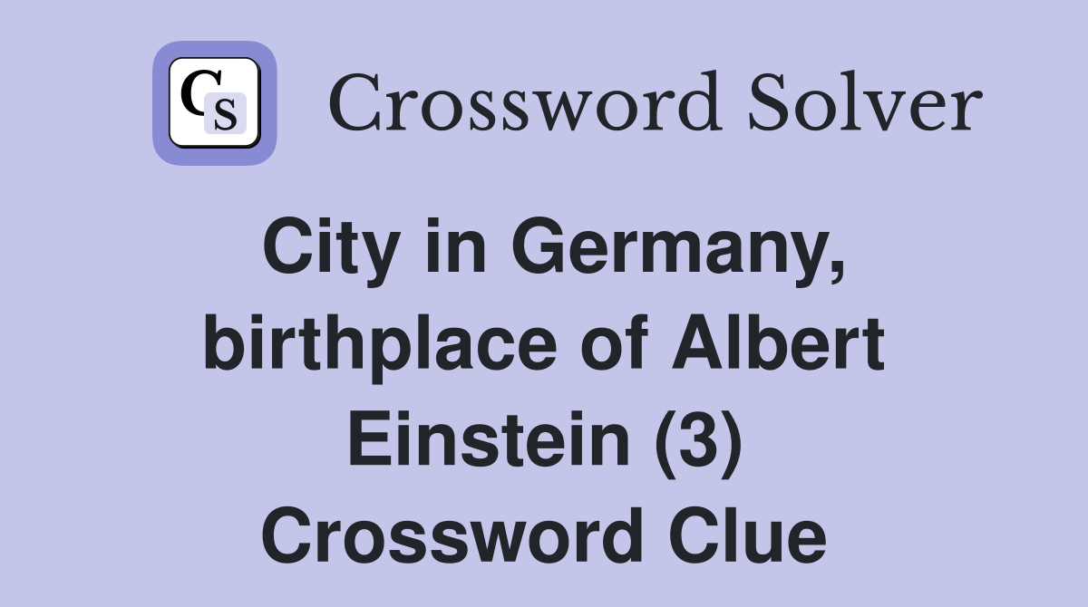 City in Germany, birthplace of Albert Einstein (3) Crossword Clue