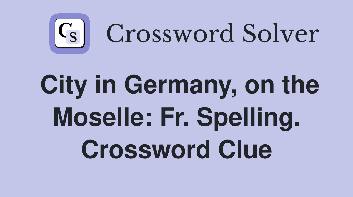 City in Germany, on the Moselle: Fr. Spelling. Crossword Clue