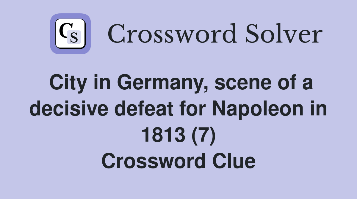 City in Germany, scene of a decisive defeat for Napoleon in 1813 (7) Crossword Clue