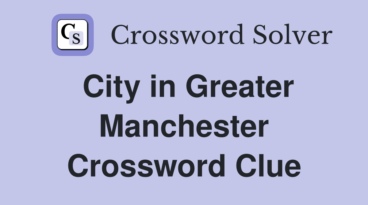 City in Greater Manchester Crossword Clue
