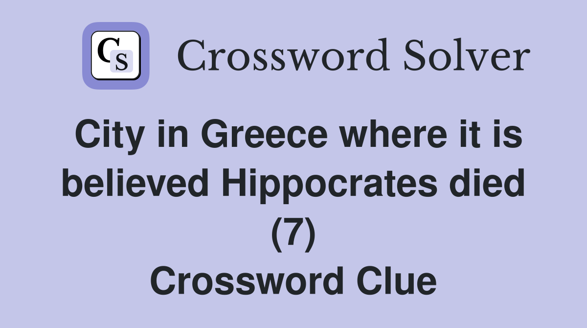 City in Greece where it is believed Hippocrates died (7) Crossword Clue