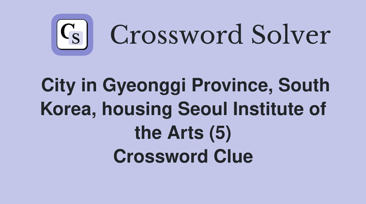 City in Gyeonggi Province, South Korea, housing Seoul Institute of the Arts (5) Crossword Clue