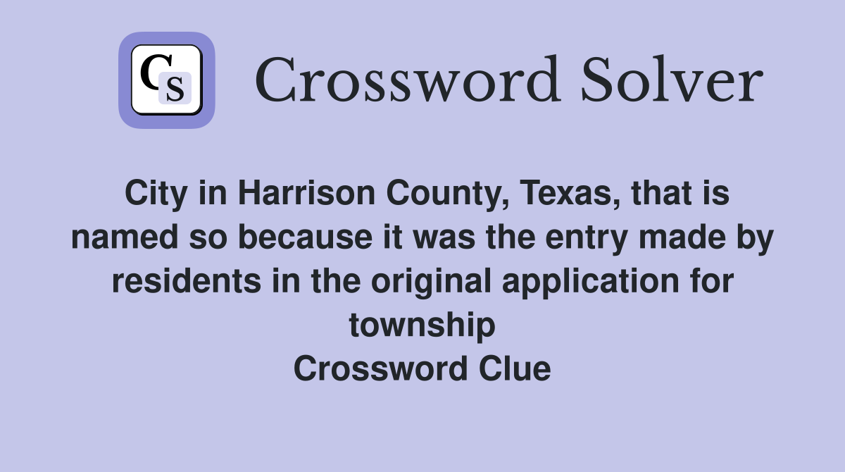 City in Harrison County, Texas, that is named so because it was the entry made by residents in the original application for township Crossword Clue