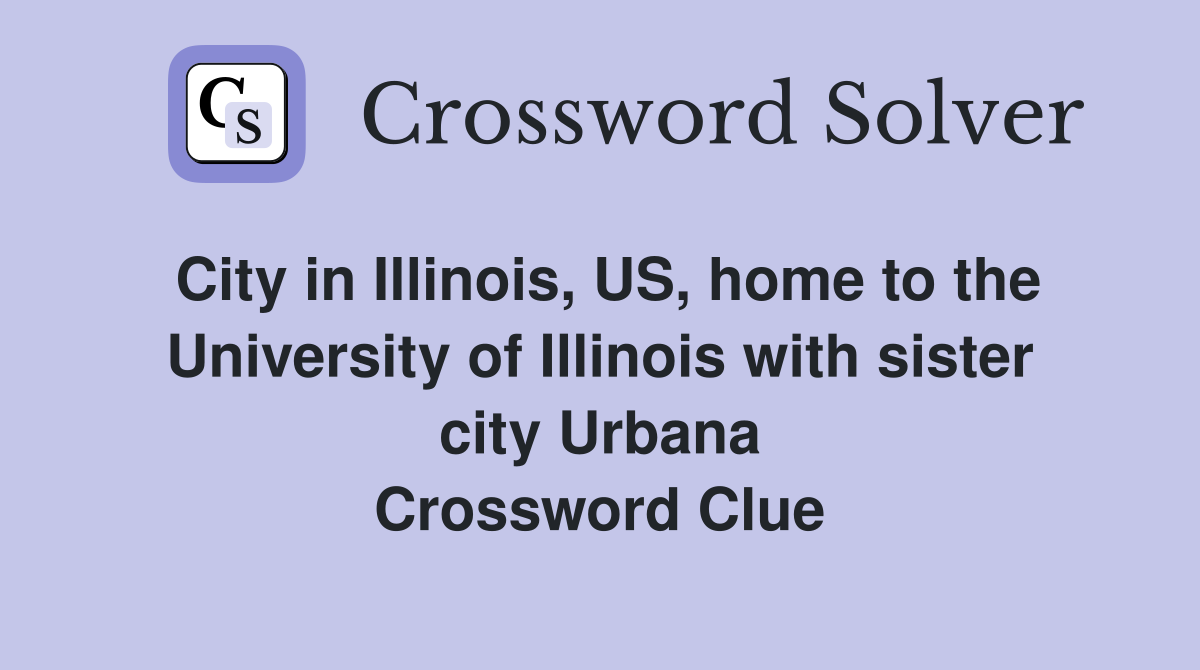 City in Illinois, US, home to the University of Illinois with sister city Urbana Crossword Clue