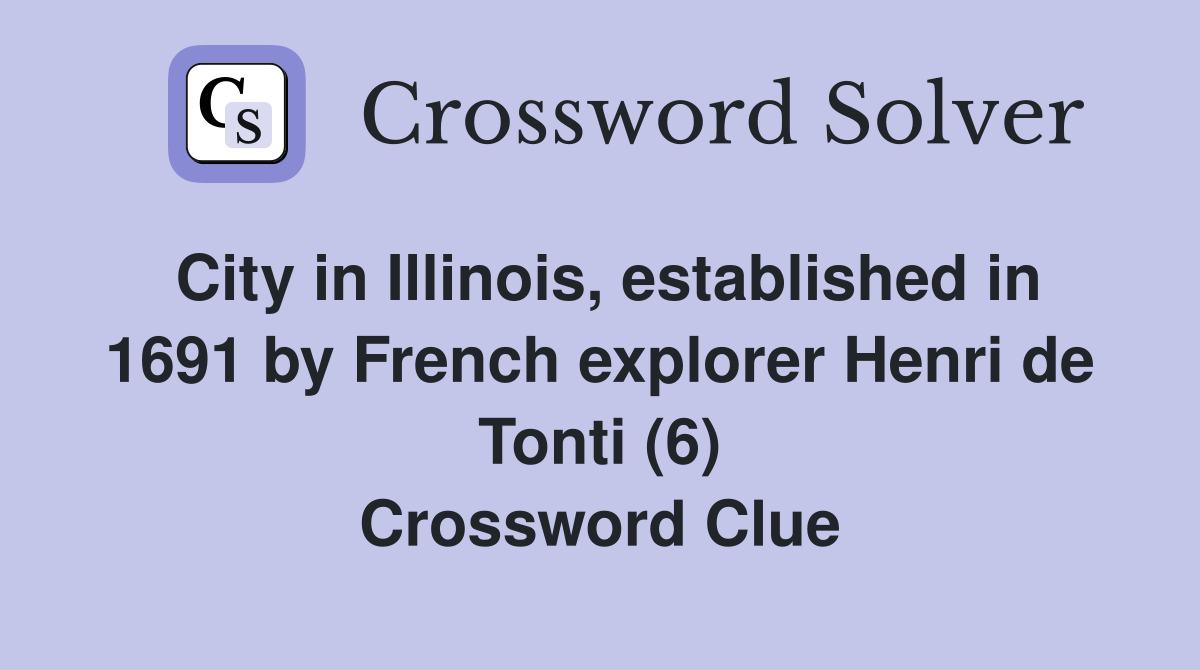 City in Illinois, established in 1691 by French explorer Henri de Tonti (6) Crossword Clue