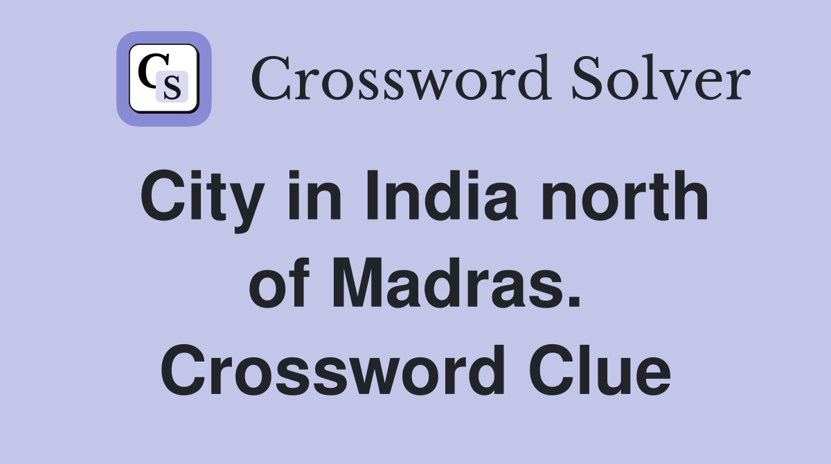City in India north of Madras. Crossword Clue