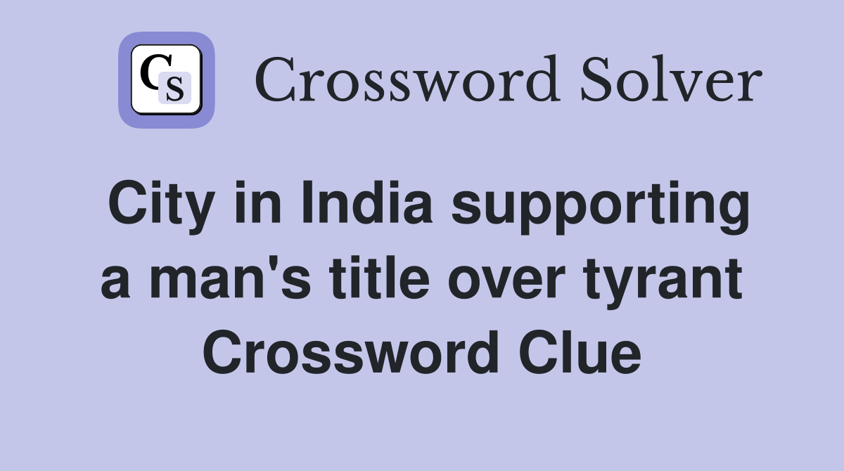 City in India supporting a man's title over tyrant Crossword Clue