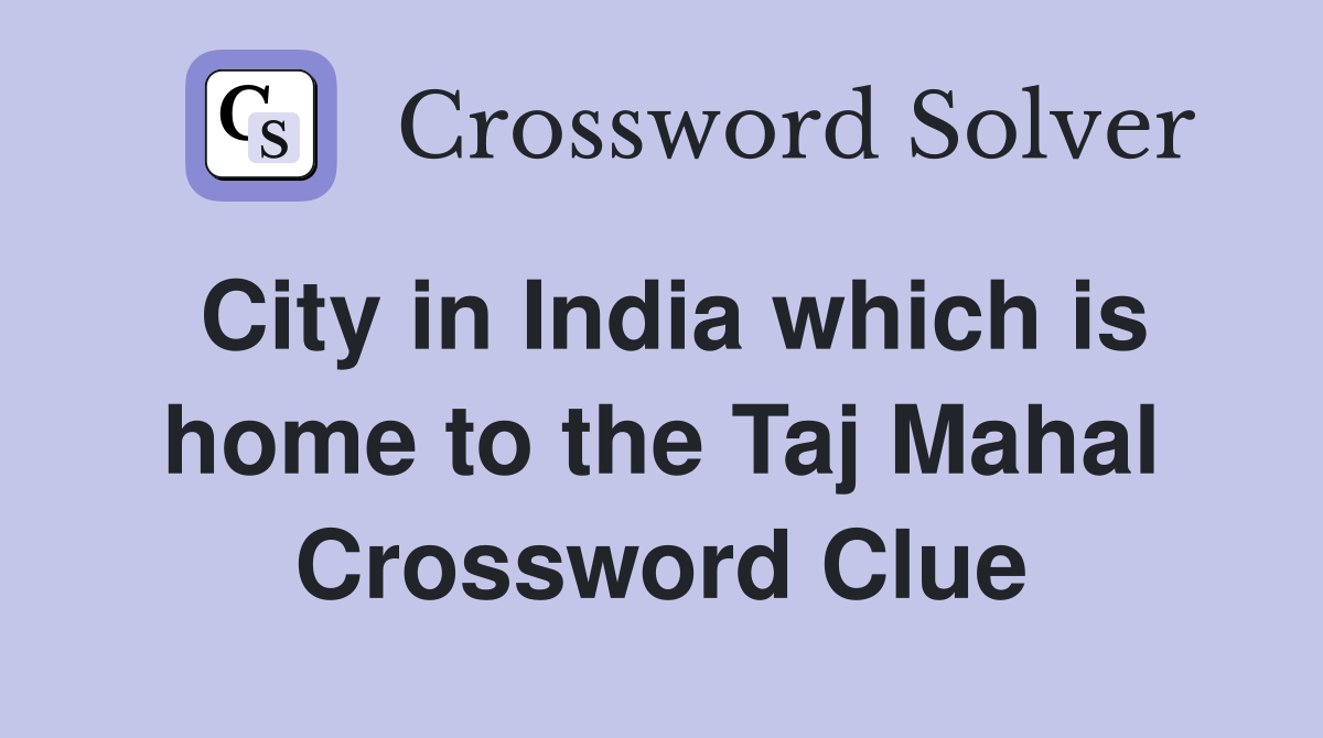 City in India which is home to the Taj Mahal Crossword Clue Answers