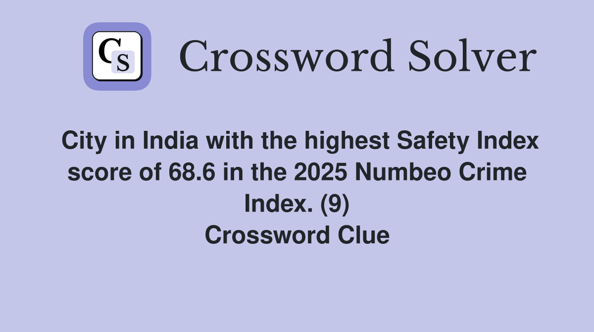 City in India with the highest Safety Index score of 68.6 in the 2025 Numbeo Crime Index. (9) Crossword Clue