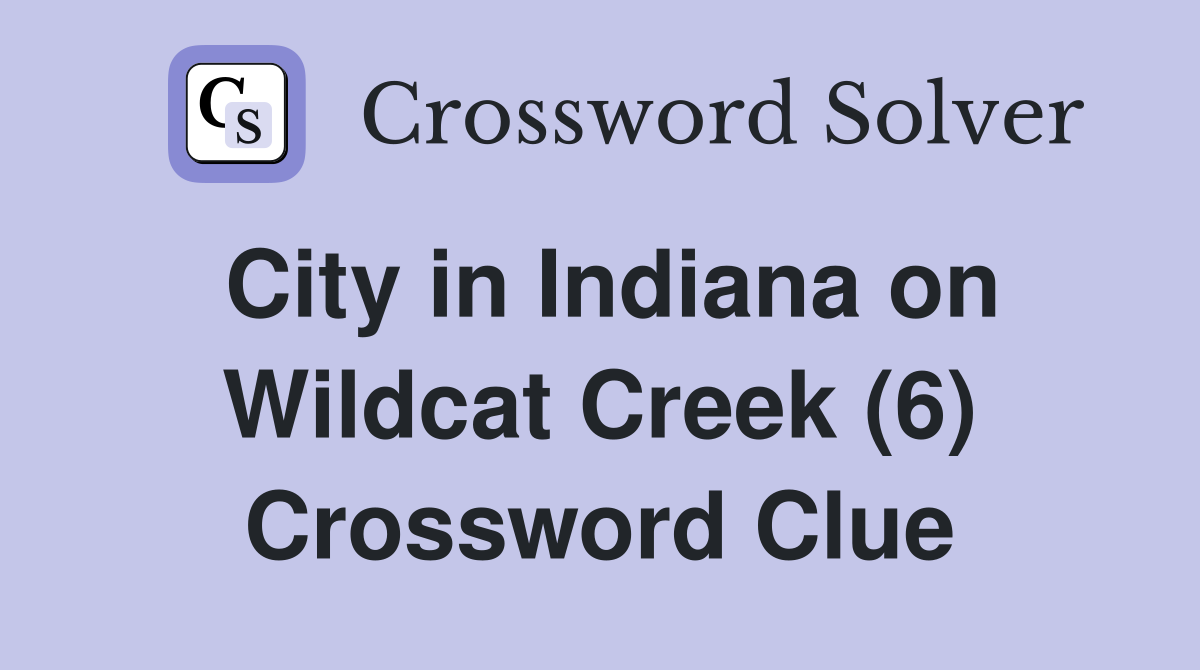 City in Indiana on Wildcat Creek (6) Crossword Clue