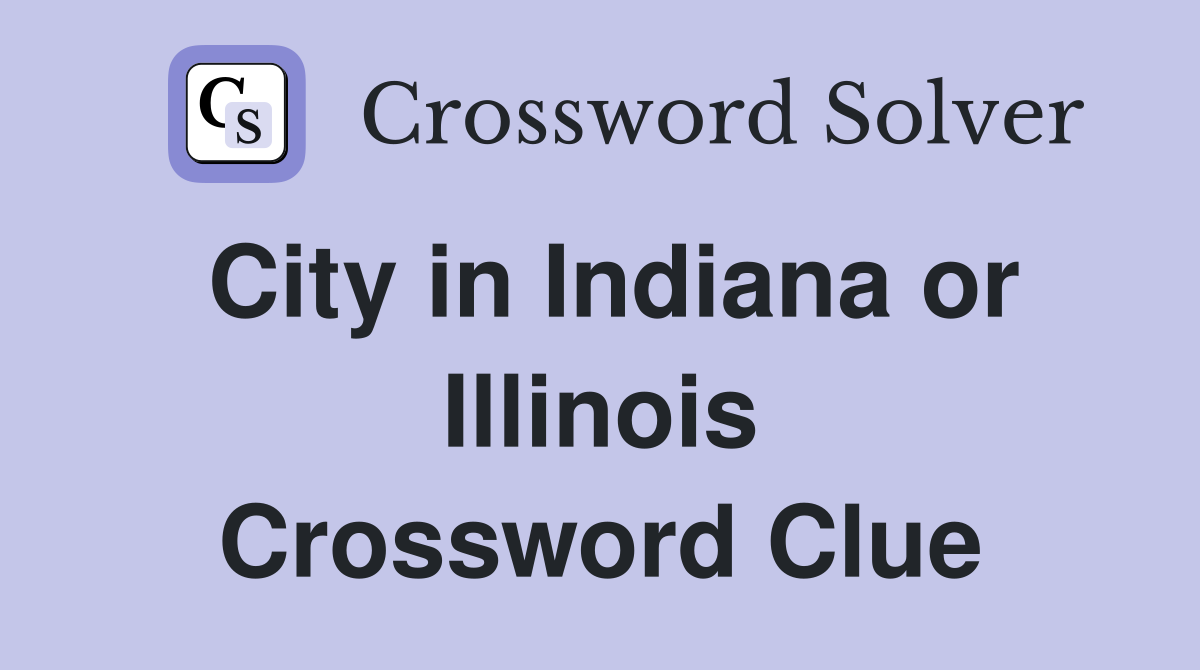 City in Indiana or Illinois Crossword Clue