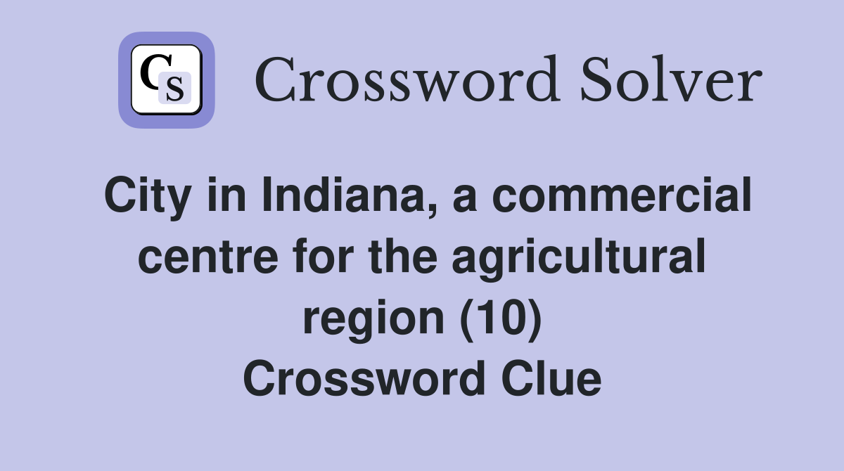 City in Indiana, a commercial centre for the agricultural region (10) Crossword Clue