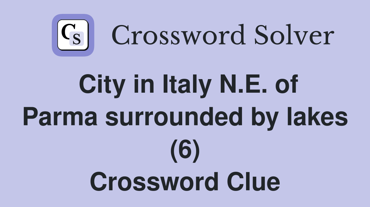 City in Italy N.E. of Parma surrounded by lakes (6) Crossword Clue