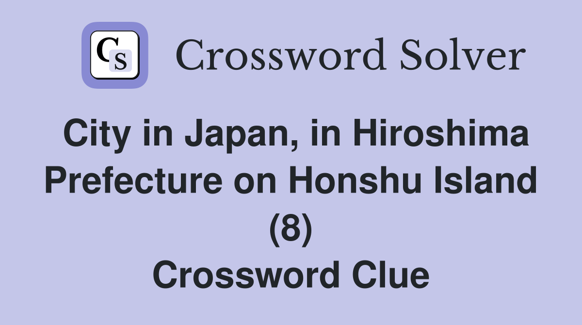 City in Japan, in Hiroshima Prefecture on Honshu Island (8) Crossword Clue