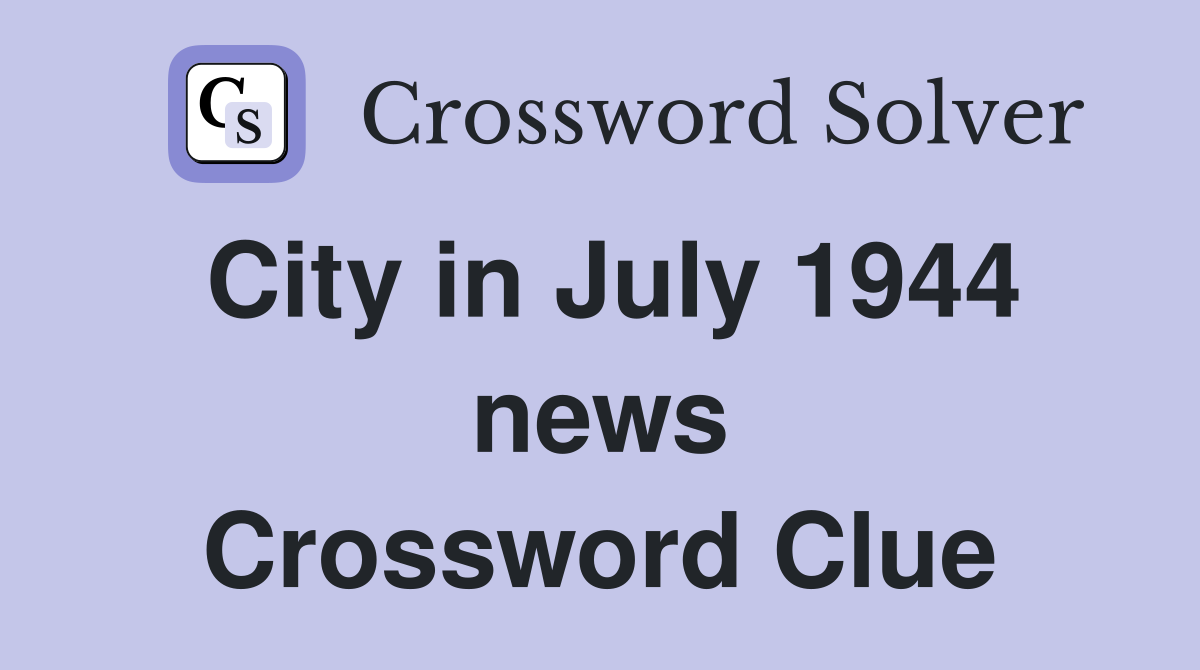 City in July 1944 news Crossword Clue