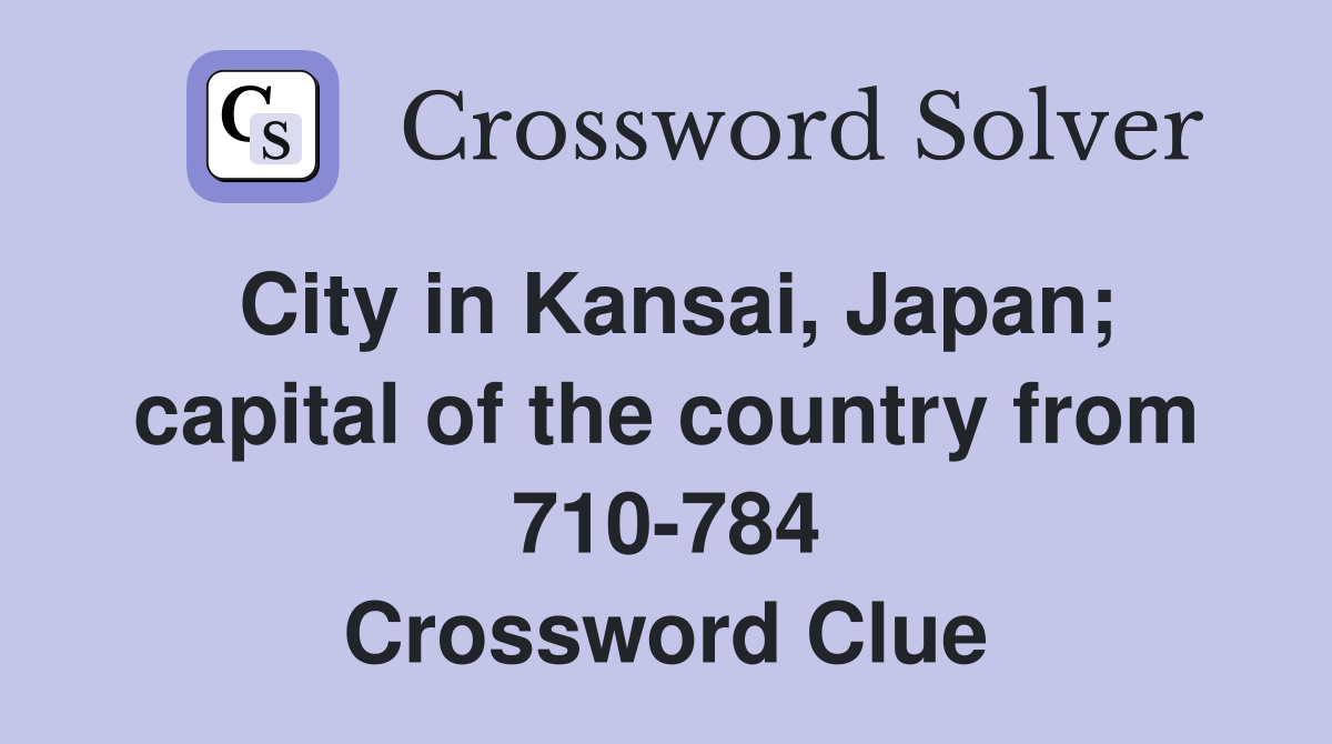 City in Kansai, Japan; capital of the country from 710-784 Crossword Clue