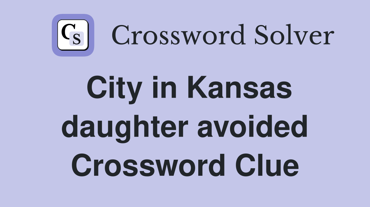 City in Kansas daughter avoided Crossword Clue