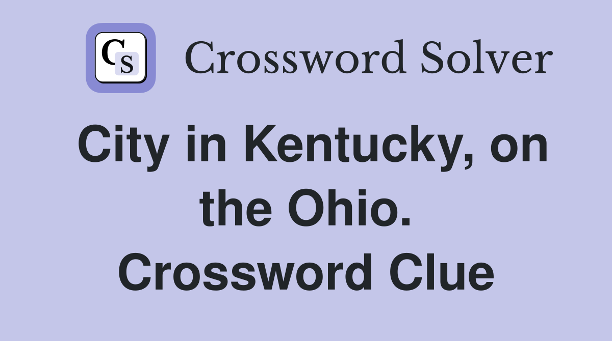 City in Kentucky, on the Ohio. Crossword Clue