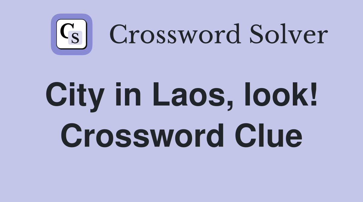 City in Laos, look!  Crossword Clue