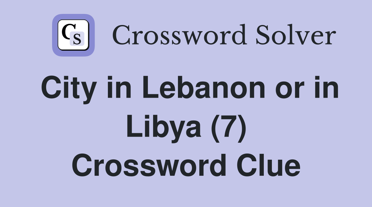 City in Lebanon or in Libya (7) Crossword Clue