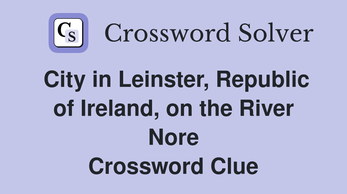 City in Leinster, Republic of Ireland, on the River Nore Crossword Clue