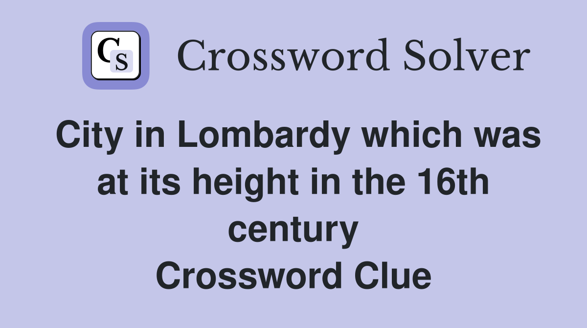 City in Lombardy which was at its height in the 16th century Crossword Clue