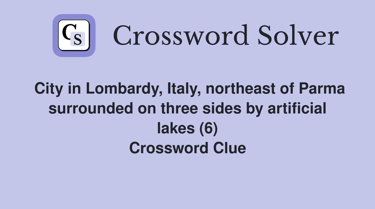 City in Lombardy, Italy, northeast of Parma surrounded on three sides by artificial lakes (6) Crossword Clue