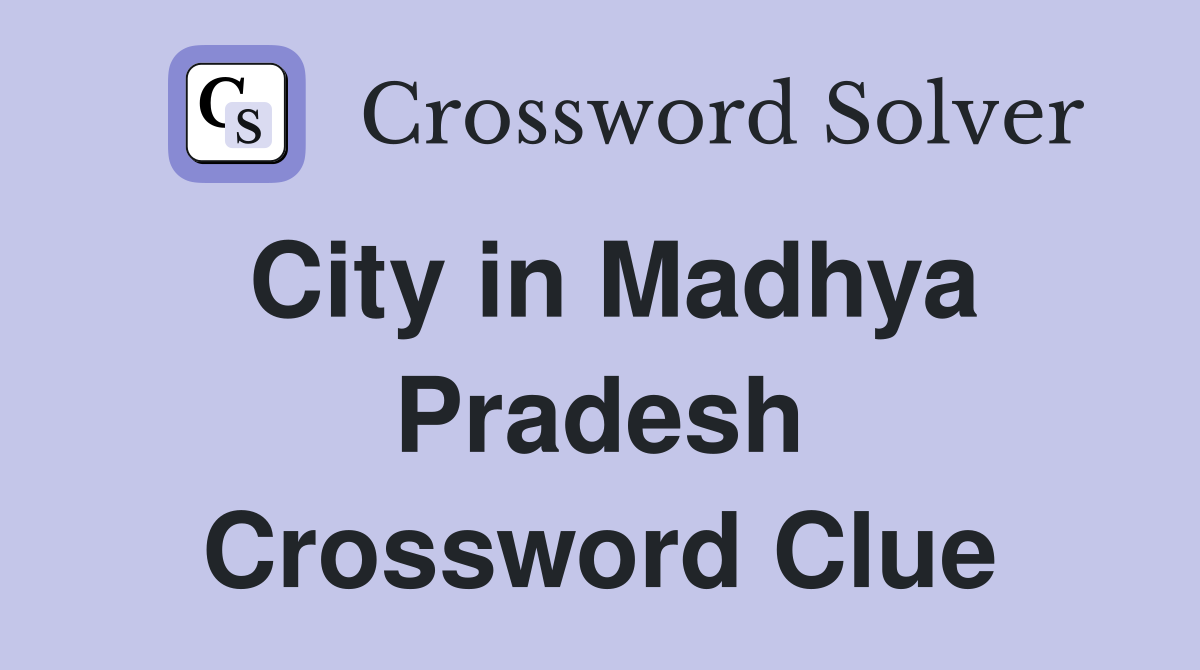 City in Madhya Pradesh Crossword Clue