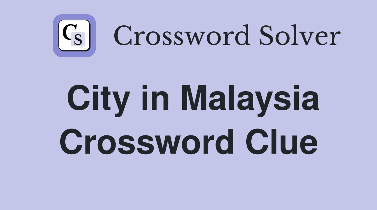 City in Malaysia Crossword Clue