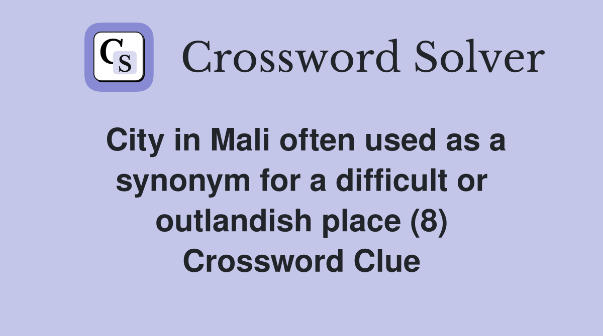 City in Mali often used as a synonym for a difficult or outlandish place (8) Crossword Clue