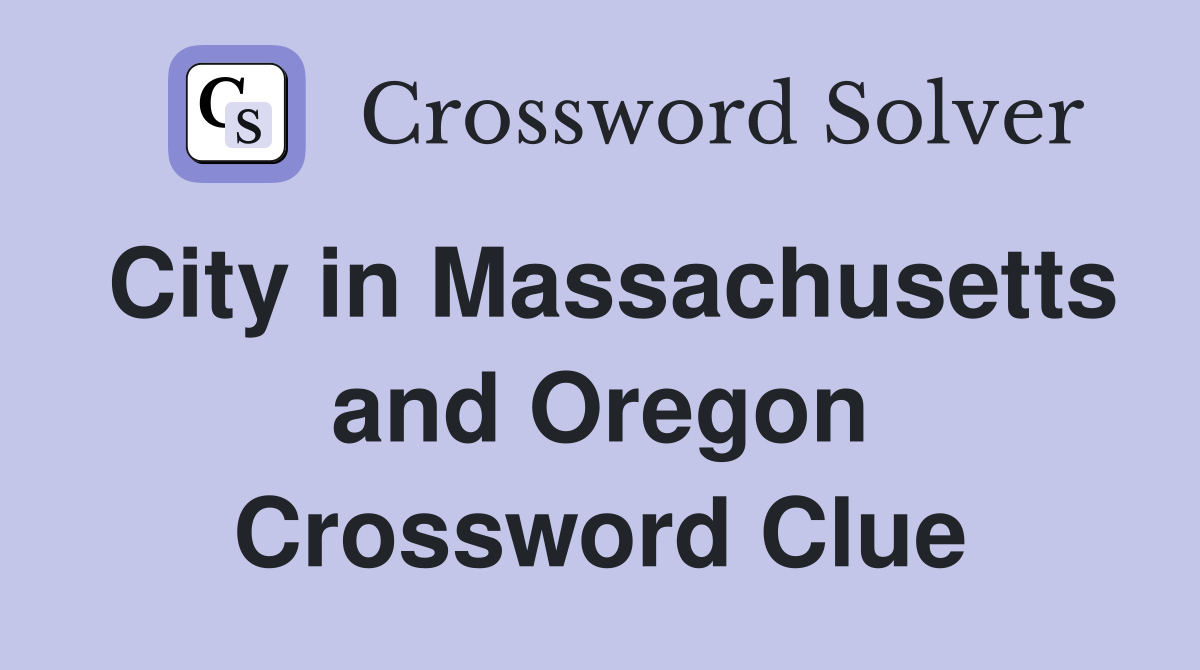 City in Massachusetts and Oregon Crossword Clue