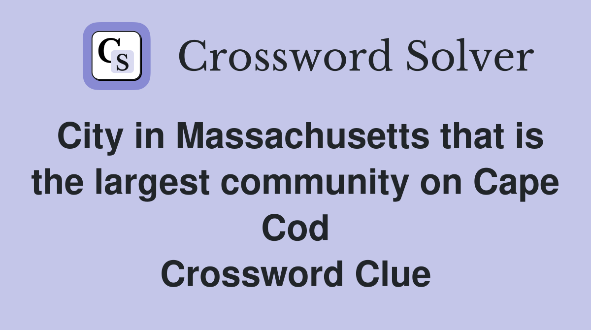 City in Massachusetts that is the largest community on Cape Cod Crossword Clue