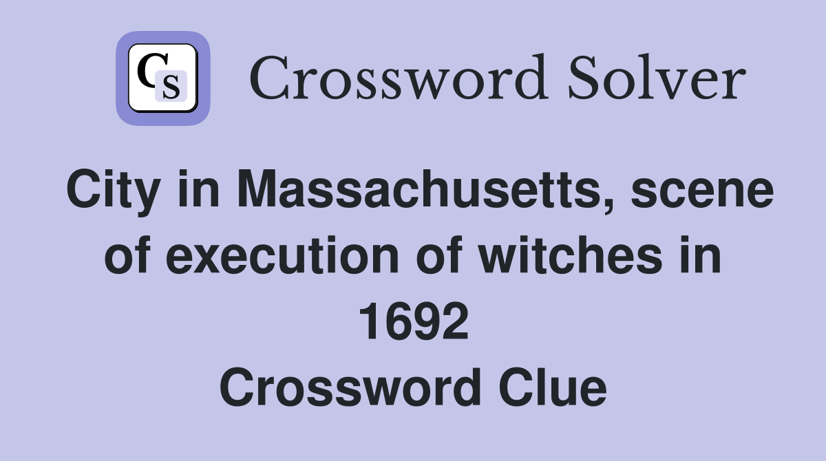 City in Massachusetts, scene of execution of witches in 1692 Crossword Clue