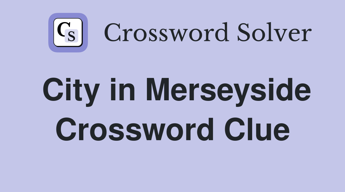 City in Merseyside Crossword Clue