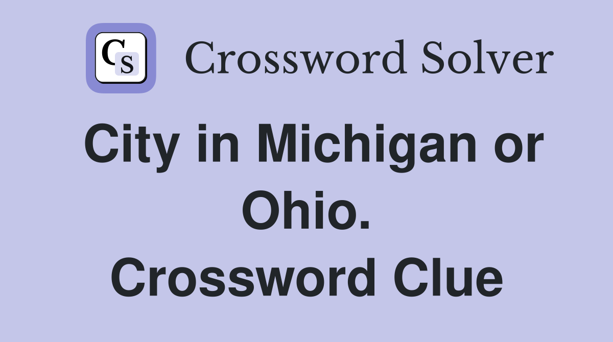 City in Michigan or Ohio. Crossword Clue