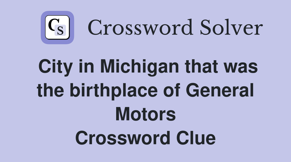 City in Michigan that was the birthplace of General Motors Crossword Clue