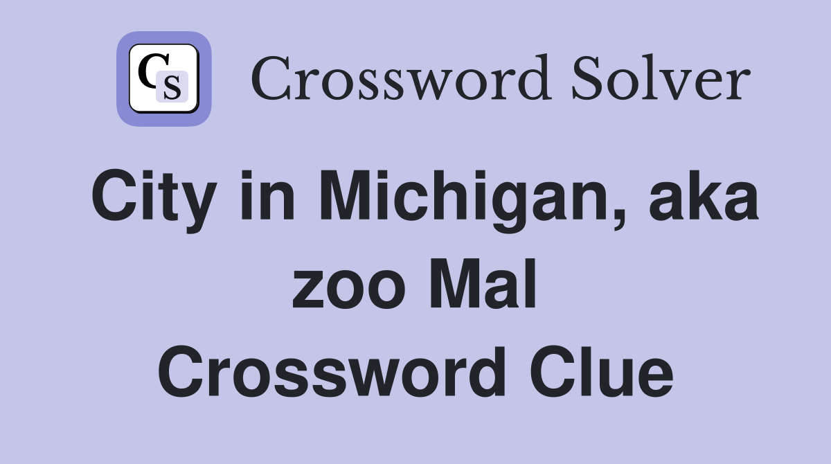 City in Michigan, aka zoo Mal Crossword Clue