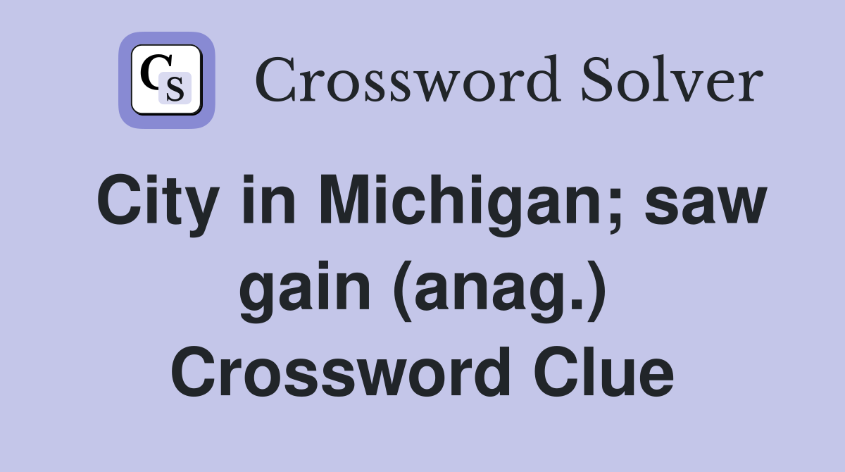 City in Michigan; saw gain (anag.) Crossword Clue